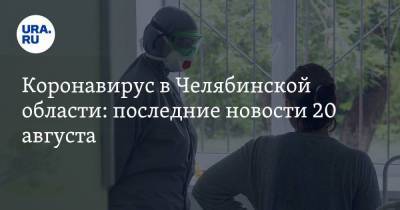 Коронавирус в Челябинской области: последние новости 20 августа. Женщина умерла в очереди на КТ, зараженных стало больше, в клубе губернатора вспышка COVID - koronavirus.center - Россия - Китай - Челябинская обл. - Ухань