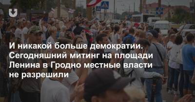 И никакой больше демократии. Сегодняшний митинг на площади Ленина в Гродно местные власти не разрешили - news.tut.by