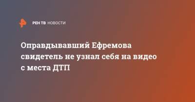 Михаил Ефремов - Эльман Пашаев - Александр Кобец - Оправдывавший Ефремова свидетель не узнал себя на видео с места ДТП - ren.tv