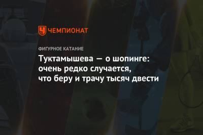 Елизавета Туктамышева - Туктамышева — о шопинге: очень редко случается, что беру и трачу тысяч двести - championat.com - Россия