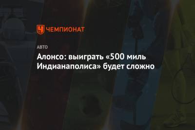 Фернандо Алонсо - Алонсо: выиграть «500 миль Индианаполиса» будет сложно - championat.com - Испания