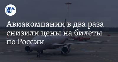 Авиакомпании в два раза снизили цены на билеты по России - ura.news - Россия - Санкт-Петербург - Сочи - Краснодар - Екатеринбург - Новосибирск - Пермь - Красноярск - Казань - Ростов-На-Дону - Минеральные Воды - Волгоград - Самара - Иркутск - Омск