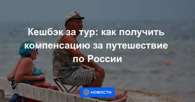 Кешбэк за тур: как получить компенсацию за путешествие по России - news.mail.ru - Россия - Алтайский край