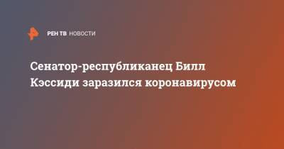 Сенатор-республиканец Билл Кэссиди заразился коронавирусом - ren.tv - США - штат Луизиана - Ухань