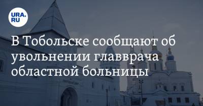 Марат Баширов - В Тобольске сообщают об увольнении главврача областной больницы - ura.news - Тюмень - Тобольск