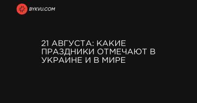 21 августа: какие праздники отмечают в Украине и в мире - bykvu.com - Россия - Украина - штат Гавайи