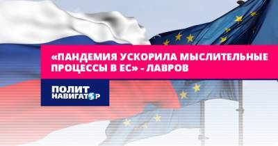 Сергей Лавров - «Пандемия ускорила мыслительные процессы в ЕС» – Лавров - politnavigator.net - Россия - Украина - Брюссель - Донбасс - Ес