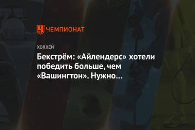 Никлас Бекстрем - Бекстрём: «Айлендерс» хотели победить больше, чем «Вашингтон». Нужно вернуться в 2018 год - championat.com - Вашингтон
