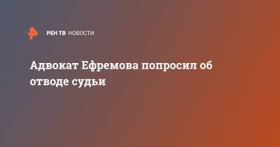 Михаил Ефремов - Эльман Пашаев - Адвокат Ефремова попросил об отводе судьи - ren.tv