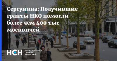 Наталья Сергунина - Сергунина: Получившие гранты НКО помогли более чем 400 тыс москвичей - nsn.fm - Москва