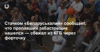 Стачком «Беларуськалия» сообщает, что пропавший забастовщик нашелся — сбежал из КГБ через форточку - news.tut.by - Украина