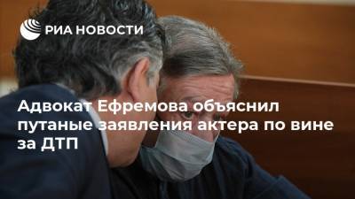 Михаил Ефремов - Эльман Пашаев - Адвокат Ефремова объяснил путаные заявления актера по вине за ДТП - ria.ru - Москва