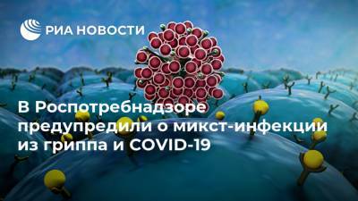 В Роспотребнадзоре предупредили о микст-инфекции из гриппа и COVID-19 - ria.ru - Москва - Россия