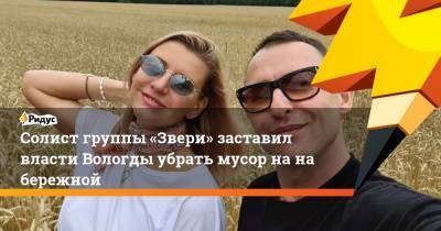 Солист группы «Звери» заставил власти Вологды убрать мусор нанабережной - ridus.ru - Вологда