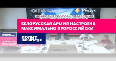 Александр Лукашенко - Белорусская армия настроена максимально пророссийски - politnavigator.net - Россия - Белоруссия