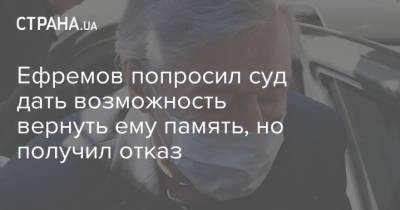 Михаил Ефремов - Эльман Пашаев - Ефремов попросил суд дать возможность вернуть ему память, но получил отказ - strana.ua - Москва