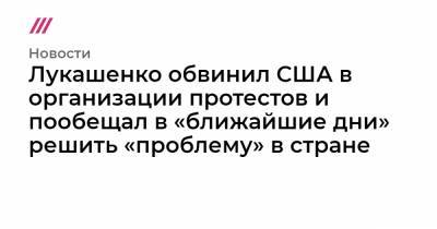 Лукашенко обвинил США в организации протестов и пообещал в «ближайшие дни» решить «проблему» в стране - tvrain.ru - Россия - США - Украина - Минск - Варшава