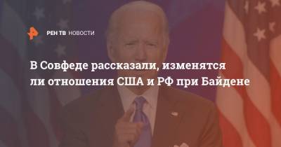 Дональд Трамп - Владимир Джабаров - Джо Байден - В Совфеде рассказали, изменятся ли отношения США и РФ при Байдене - ren.tv - Москва - Россия - США