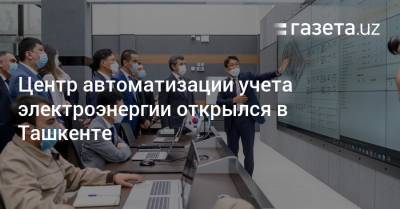 Начал работу единый центр учета электроэнергии - gazeta.uz - Узбекистан