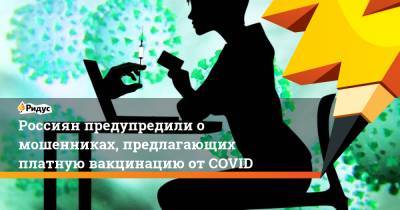 Евгений Волошин - Россиян предупредили о мошенниках, предлагающих платную вакцинацию от COVID - ridus.ru - Россия