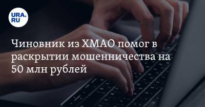 Денис Иванов - Чиновник из ХМАО помог в раскрытии мошенничества на 50 млн рублей - ura.news - Сургут - Югра