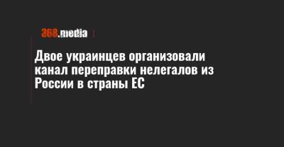 Двое украинцев организовали канал переправки нелегалов из России в страны ЕС - 368.media - Россия - Украина - Киев