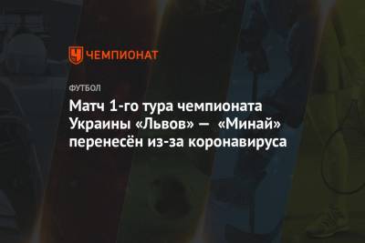 Матч 1-го тура чемпионата Украины «Львов» — «Минай» перенесён из-за коронавируса - championat.com - Украина - Киев - Львов - Донецк