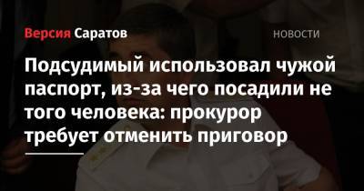 Подсудимый использовал чужой паспорт, из-за чего посадили не того человека: прокурор требует отменить приговор - nversia.ru - Саратовская обл.