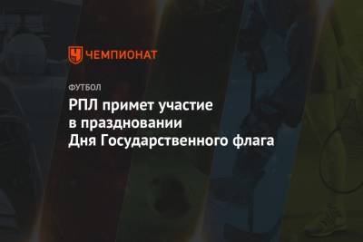 РПЛ примет участие в праздновании Дня Государственного флага - championat.com - Россия - Краснодар - РСФСР