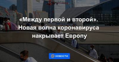 «Между первой и второй». Новая волна коронавируса накрывает Европу - news.mail.ru