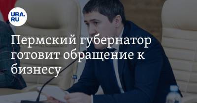 Дмитрий Махонин - Пермский губернатор готовит обращение к бизнесу - ura.news - Пермь - Пермский край