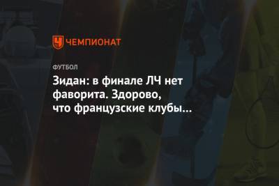 Зинедин Зидан - Зидан: в финале ЛЧ нет фаворита. Здорово, что французские клубы дошли так далеко - championat.com - Франция - Португалия - Лиссабон