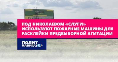 Под Николаевом «слуги» используют пожарные машины для расклейки... - politnavigator.net - Украина - Николаев - Николаевская обл.