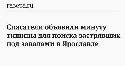 Спасатели объявили минуту тишины для поиска застрявших под завалами в Ярославле - gazeta.ru - Россия - Ярославль