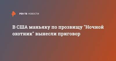 В США маньяку по прозвищу "Ночной охотник" вынесли приговор - ren.tv - США - шт. Калифорния - Сакраменто