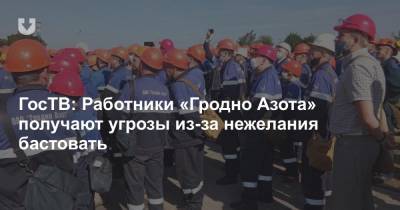 ГосТВ: Работники «Гродно Азота» получают угрозы из-за нежелания бастовать - news.tut.by - Белоруссия