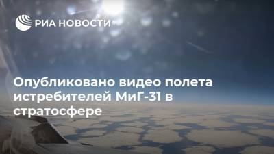 Опубликовано видео полета истребителей МиГ-31 в стратосфере - ria.ru - Москва - Россия