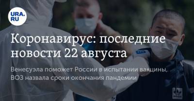 Коронавирус: последние новости 22 августа. Венесуэла поможет России в испытании вакцины, ВОЗ назвала сроки окончания пандемии - ura.news - Россия - Китай - США - Бразилия - Венесуэла - Индия - Ухань