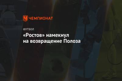 Дмитрий Полоз - «Ростов» намекнул на возвращение Полоза - championat.com - Сочи