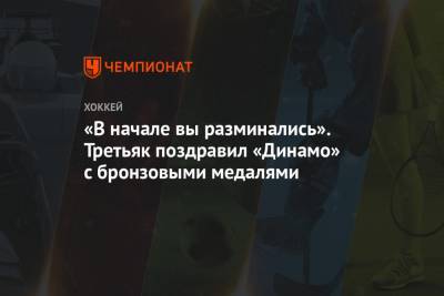 Владислав Третьяк - «В начале вы разминались». Третьяк поздравил «Динамо» с бронзовыми медалями - championat.com - Москва - Россия