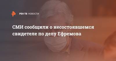 Михаил Ефремов - Эльман Пашаев - СМИ сообщили о несостояшемся свидетеле по делу Ефрекмова - ren.tv - Украина