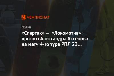 Александр Аксенов - Федор Смолов - Доменико Тедеско - Марко Николич - «Спартак» — «Локомотив»: прогноз Александра Аксёнова на матч 4-го тура РПЛ 23 августа - championat.com - Россия - Уфа - Испания