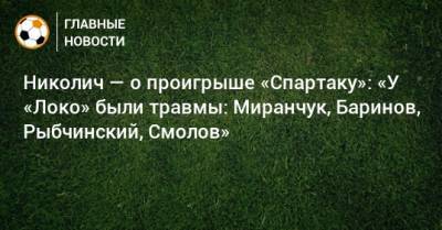 Марко Николич - Николич — о проигрыше «Спартаку»: «У «Локо» были травмы: Миранчук, Баринов, Рыбчинский, Смолов» - bombardir.ru