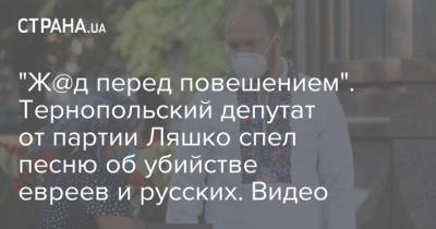 Ренат Кузьмин - "Ж@д перед повешением". Тернопольский депутат от партии Ляшко спел песню об убийстве евреев и русских. Видео - strana.ua