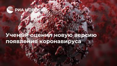 Ученый оценил новую версию появления коронавируса - ria.ru - Москва - Китай