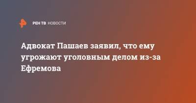 Александр Бастрыкин - Михаил Ефремов - Игорь Краснов - Эльман Пашаев - Адвокат Пашаев заявил, что ему угрожают уголовным делом из-за Ефремова - ren.tv - Москва