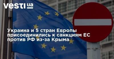 Украина и 5 стран Европы присоединились к санкциям ЕС против РФ из-за Крыма - vesti.ua - Норвегия - Россия - Украина - Крым - Грузия - Черногория - Исландия - Албания