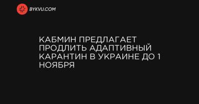 Кабмин предлагает продлить адаптивный карантин в Украине до 1 ноября - bykvu.com - Украина - Ивано-Франковская обл. - Харьковская обл. - Черновицкая обл.