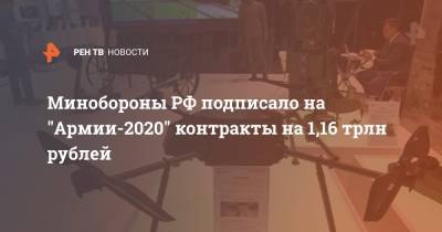 Алексей Криворучко - Минобороны РФ подписало на "Армии-2020" контракты на 1,16 трлн рублей - ren.tv - Россия - Минобороны