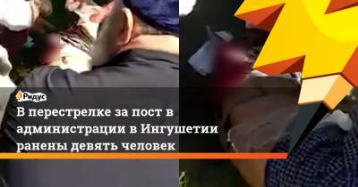 В перестрелке за пост в администрации в Ингушетии ранены девять человек - ridus.ru - респ. Ингушетия - район Сунженский